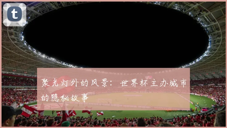 聚光灯外的风景：世界杯主办城市的隐秘故事