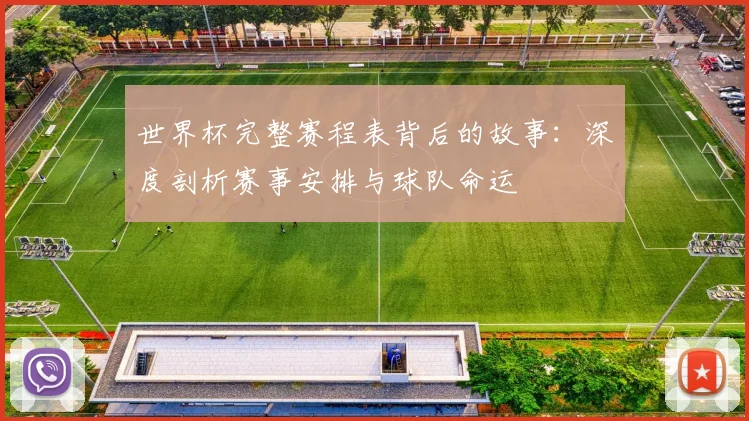 世界杯完整赛程表背后的故事:深度剖析赛事安排与球队命运