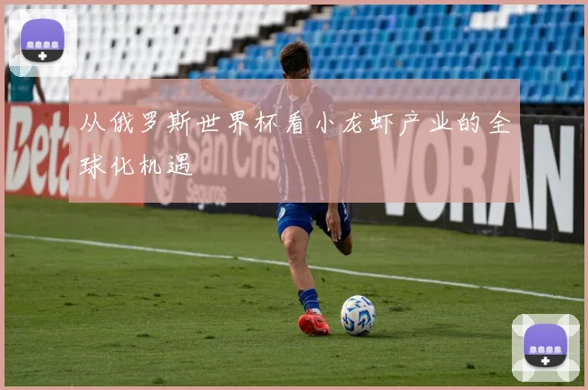 从俄罗斯世界杯看小龙虾产业的全球化机遇