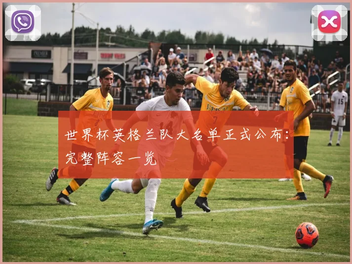 世界杯英格兰队大名单正式公布:完整阵容一览