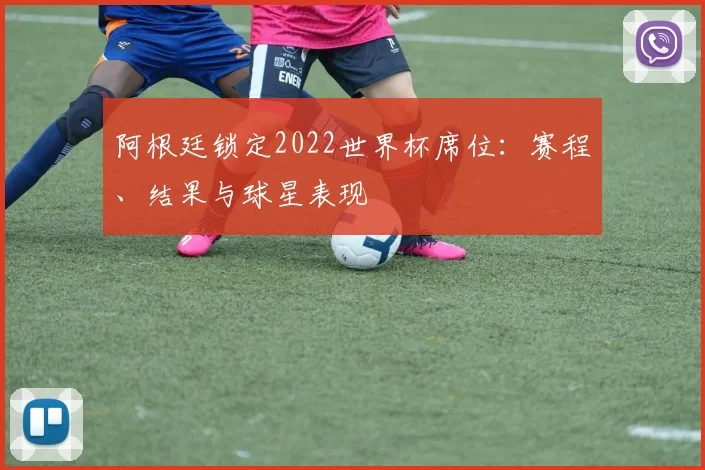 阿根廷锁定2022世界杯席位：赛程、结果与球星表现