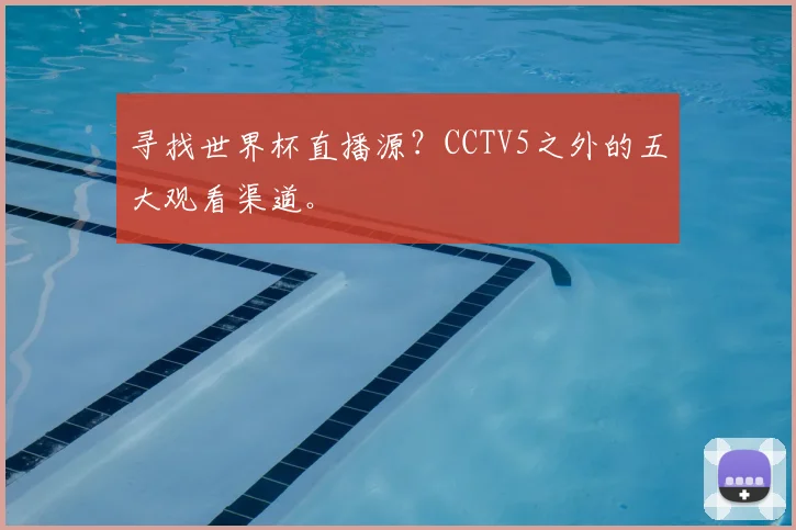 寻找世界杯直播源？CCTV5之外的五大观看渠道。