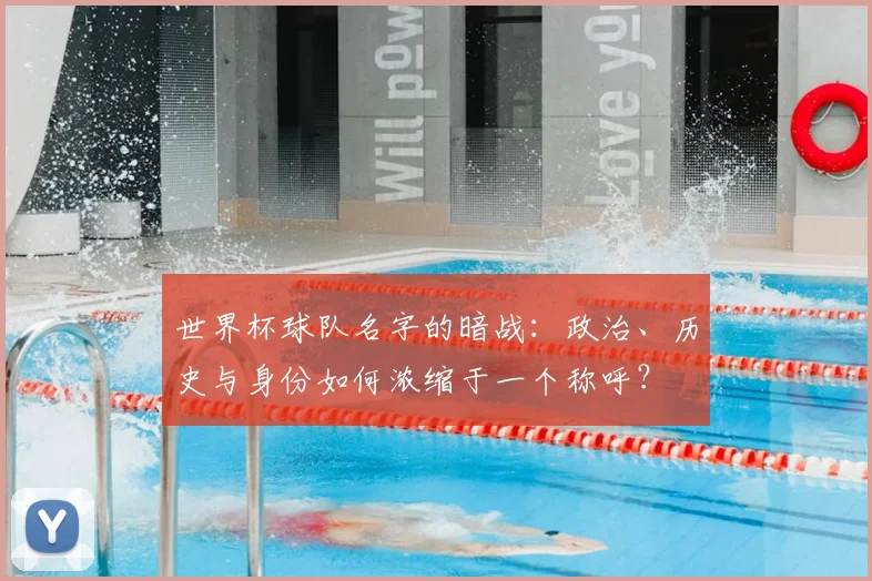 世界杯球队名字的暗战:政治、历史与身份如何浓缩于一个称呼?